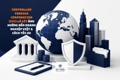 Controlled Foreign Corporation (CFC) là gì? Ảnh hưởng gì đến doanh nghiệp Việt