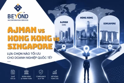 Ajman (UAE) vs Hong Kong vs Singapore cho doanh nghiệp quốc tế 2026