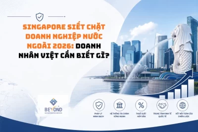 Singapore siết chặt doanh nghiệp nước ngoài 2026: Doanh nhân Việt cần biết gì?