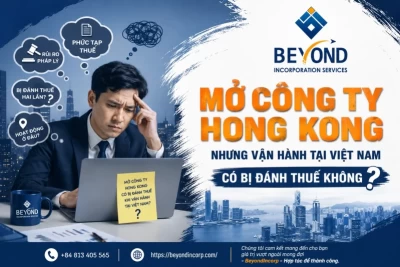 Mở Công Ty Hong Kong Nhưng Vận Hành Tại Việt Nam Có Bị Đánh Thuế Không? Hướng Dẫn Toàn Diện 2026