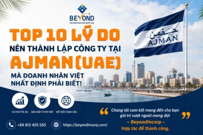 Top 10 Lý Do Nên Thành Lập Công Ty Tại Ajman (UAE) Năm 2026 | Hướng Dẫn Chi Tiết Cho Doanh Nghiệp Việt