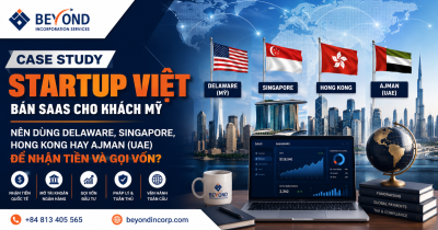 Phân tích tình huống: Doanh nghiệp SaaS Việt bán cho khách Mỹ – nên dùng Delaware, Singapore, Hong Kong hay Ajman (UAE) để nhận tiền và gọi vốn? Phân tích tình huống: Doanh nghiệp SaaS Việt bán cho khách Mỹ – nên dùng Delaware, Singapore, Hong Kong hay Ajman (UAE) để nhận tiền và gọi vốn?