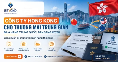 Công ty Hong Kong cho thương mại trung gian: Mua hàng Trung Quốc, bán sang Mỹ/EU, cần chuẩn bị chứng từ ngân hàng thế nào? Công ty Hong Kong cho thương mại trung gian: Mua hàng Trung Quốc, bán sang Mỹ/EU, cần chuẩn bị chứng từ ngân hàng thế nào?