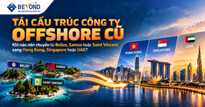 Tái cấu trúc công ty offshore cũ: Khi nào nên chuyển từ Belize, Samoa hoặc Saint Vincent sang Hong Kong, Singapore hoặc UAE? Tái cấu trúc công ty offshore cũ: Khi nào nên chuyển từ Belize, Samoa hoặc Saint Vincent sang Hong Kong, Singapore hoặc UAE?