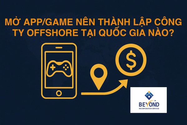 Mở App/Game: Nên Thành Lập Công Ty Offshore Ở Quốc Gia Nào?