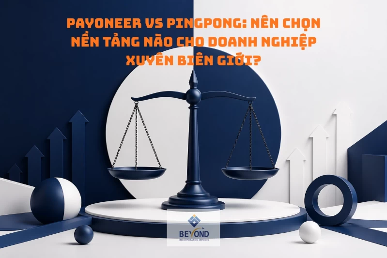 Payoneer vs PingPong: Nên chọn nền tảng nào cho doanh nghiệp xuyên biên giới